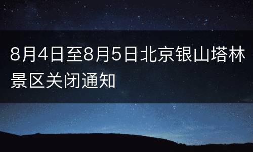 8月4日至8月5日北京银山塔林景区关闭通知
