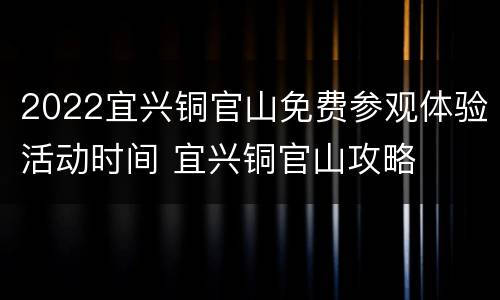 2022宜兴铜官山免费参观体验活动时间 宜兴铜官山攻略