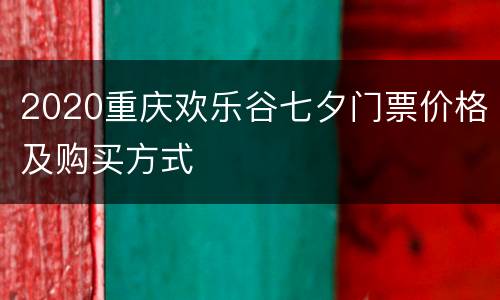 2020重庆欢乐谷七夕门票价格及购买方式