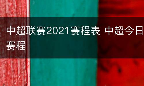 中超联赛2021赛程表 中超今日赛程