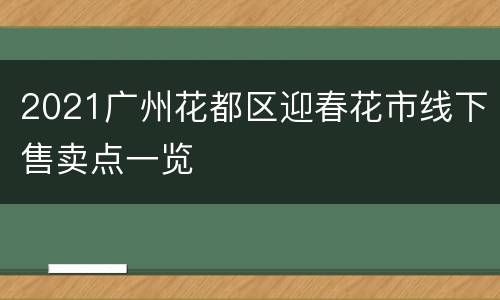 2021广州花都区迎春花市线下售卖点一览