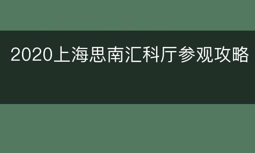 2020上海思南汇科厅参观攻略