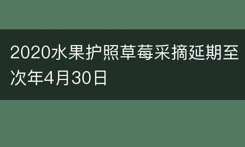 2020水果护照草莓采摘延期至次年4月30日