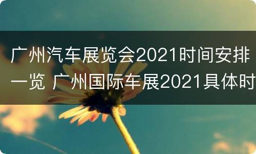 广州汽车展览会2021时间安排一览 广州国际车展2021具体时间