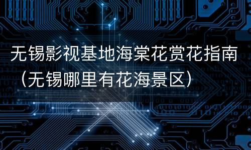 无锡影视基地海棠花赏花指南（无锡哪里有花海景区）