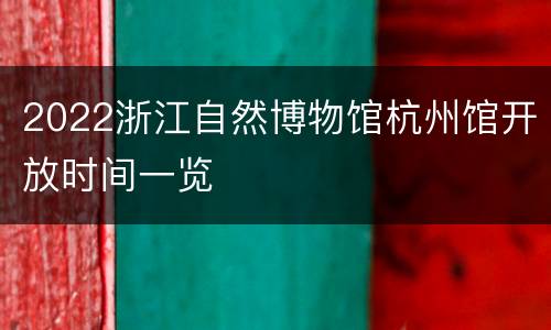 2022浙江自然博物馆杭州馆开放时间一览