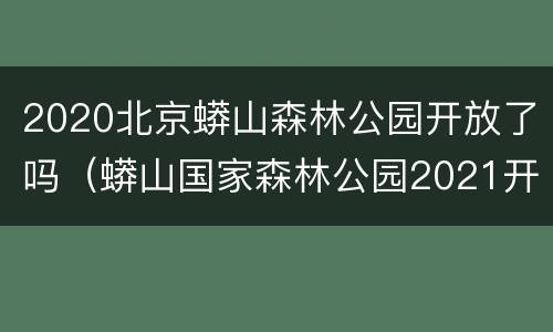 2020北京蟒山森林公园开放了吗（蟒山国家森林公园2021开了吗）
