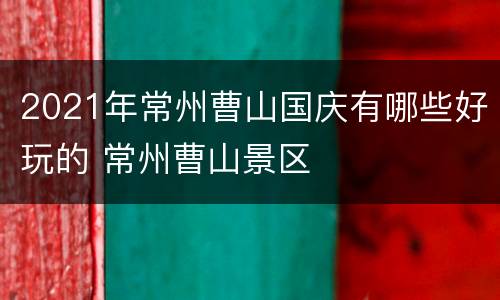 2021年常州曹山国庆有哪些好玩的 常州曹山景区