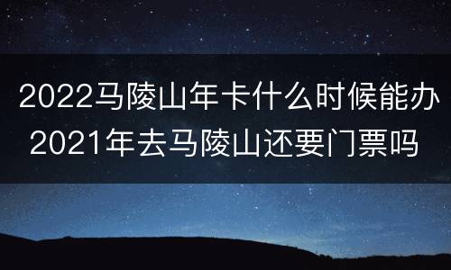 2022马陵山年卡什么时候能办 2021年去马陵山还要门票吗