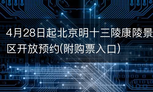 4月28日起北京明十三陵康陵景区开放预约(附购票入口)