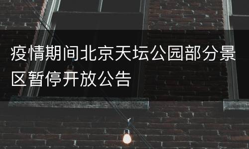 疫情期间北京天坛公园部分景区暂停开放公告