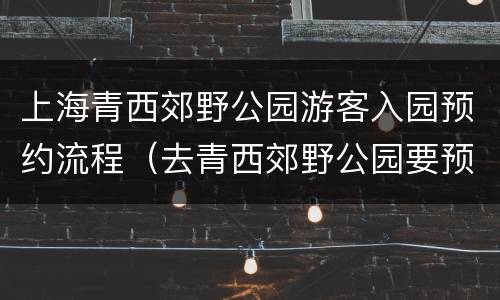 上海青西郊野公园游客入园预约流程（去青西郊野公园要预约吗）