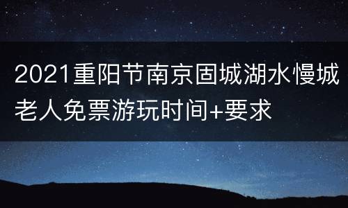 2021重阳节南京固城湖水慢城老人免票游玩时间+要求