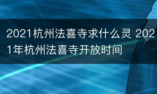 2021杭州法喜寺求什么灵 2021年杭州法喜寺开放时间