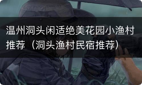 温州洞头闲适绝美花园小渔村推荐（洞头渔村民宿推荐）