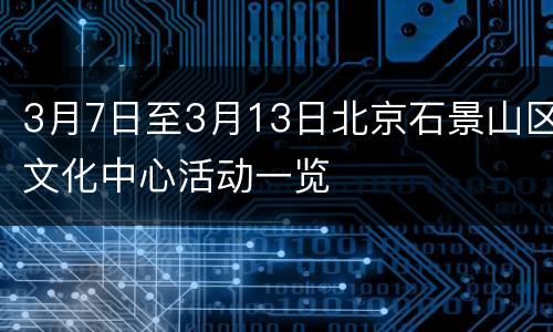 3月7日至3月13日北京石景山区文化中心活动一览