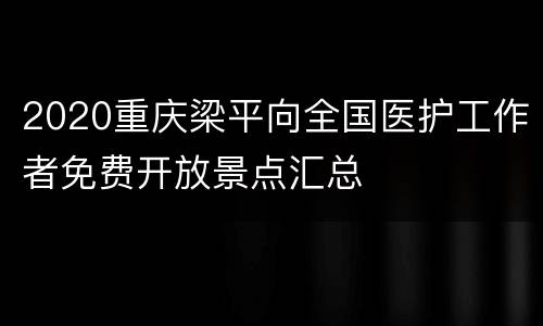 2020重庆梁平向全国医护工作者免费开放景点汇总