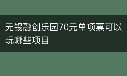 无锡融创乐园70元单项票可以玩哪些项目