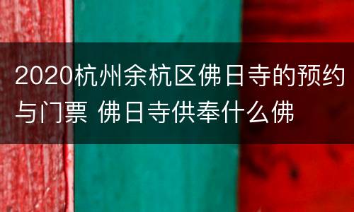 2020杭州余杭区佛日寺的预约与门票 佛日寺供奉什么佛