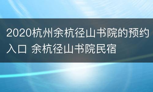 2020杭州余杭径山书院的预约入口 余杭径山书院民宿