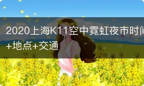 2020上海K11空中霓虹夜市时间+地点+交通