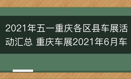 2021年五一重庆各区县车展活动汇总 重庆车展2021年6月车展