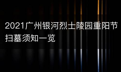 2021广州银河烈士陵园重阳节扫墓须知一览