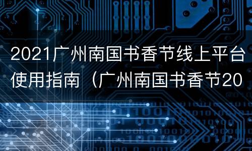 2021广州南国书香节线上平台使用指南（广州南国书香节2021时间）