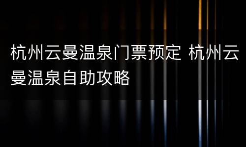 杭州云曼温泉门票预定 杭州云曼温泉自助攻略