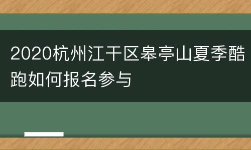 2020杭州江干区皋亭山夏季酷跑如何报名参与