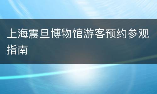 上海震旦博物馆游客预约参观指南