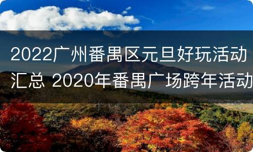 2022广州番禺区元旦好玩活动汇总 2020年番禺广场跨年活动