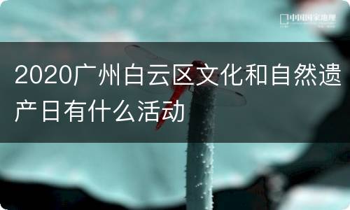 2020广州白云区文化和自然遗产日有什么活动