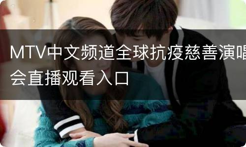 MTV中文频道全球抗疫慈善演唱会直播观看入口