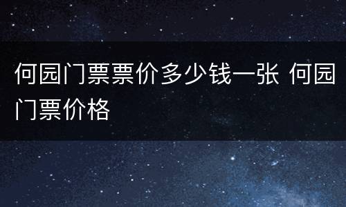何园门票票价多少钱一张 何园门票价格