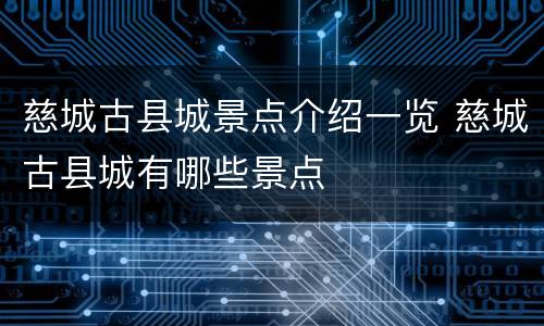 慈城古县城景点介绍一览 慈城古县城有哪些景点