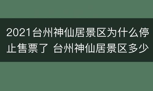 2021台州神仙居景区为什么停止售票了 台州神仙居景区多少钱一张门票