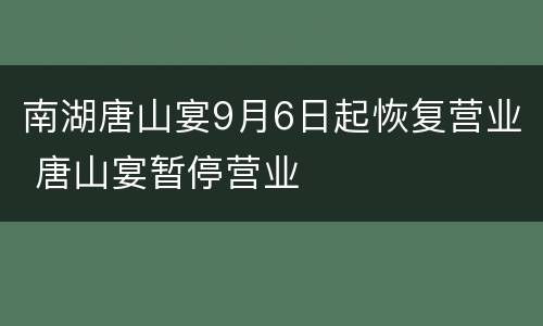南湖唐山宴9月6日起恢复营业 唐山宴暂停营业