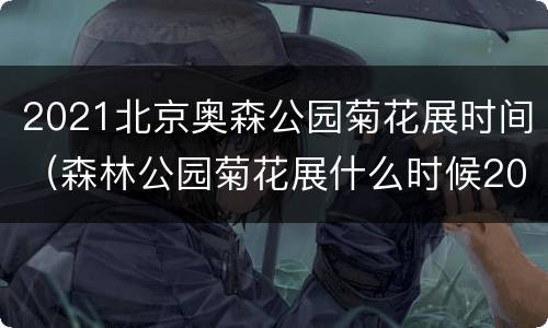 2021北京奥森公园菊花展时间（森林公园菊花展什么时候2021年）