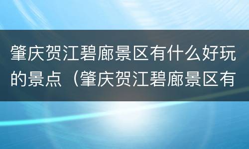 肇庆贺江碧廊景区有什么好玩的景点（肇庆贺江碧廊景区有什么好玩的景点嘛）