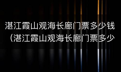 湛江霞山观海长廊门票多少钱（湛江霞山观海长廊门票多少钱啊）