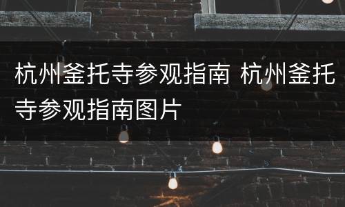 杭州釜托寺参观指南 杭州釜托寺参观指南图片