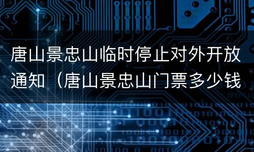 唐山景忠山临时停止对外开放通知（唐山景忠山门票多少钱）