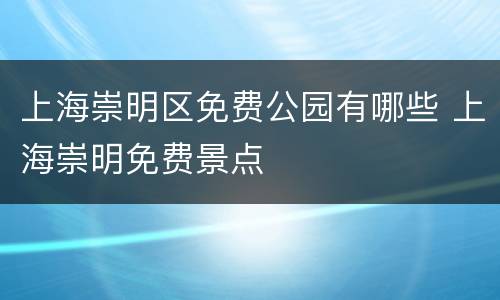 上海崇明区免费公园有哪些 上海崇明免费景点