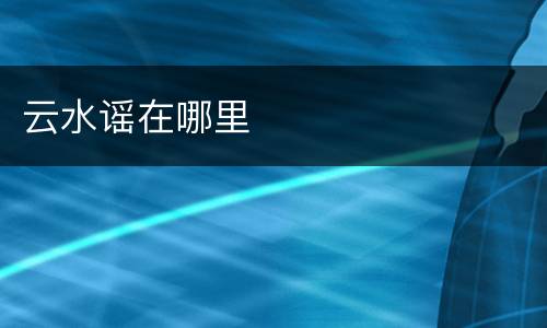 云水谣在哪里