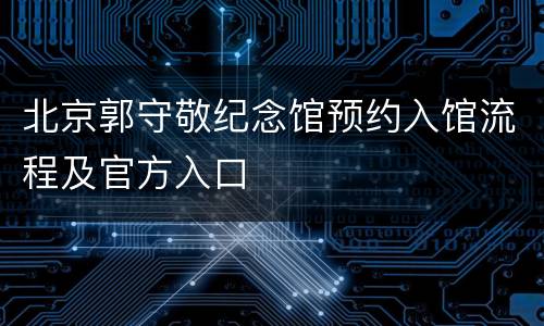 北京郭守敬纪念馆预约入馆流程及官方入口