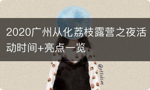 2020广州从化荔枝露营之夜活动时间+亮点一览