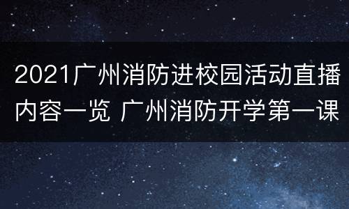 2021广州消防进校园活动直播内容一览 广州消防开学第一课直播
