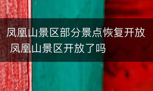 凤凰山景区部分景点恢复开放 凤凰山景区开放了吗