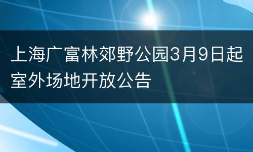 上海广富林郊野公园3月9日起室外场地开放公告